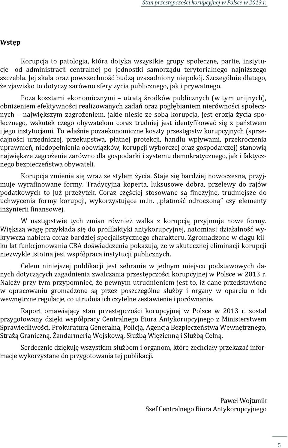 Poza kosztami ekonomicznymi utratą środków publicznych (w tym unijnych), obniżeniem efektywności realizowanych zadań oraz pogłębianiem nierówności społecznych największym zagrożeniem, jakie niesie ze