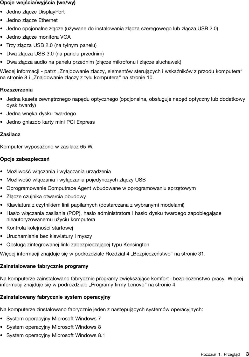 0 (na panelu przednim) Dwa złącza audio na panelu przednim (złącze mikrofonu i złącze słuchawek) Więcej informacji - patrz Znajdowanie złączy, elementów sterujących i wskaźników z przodu komputera na