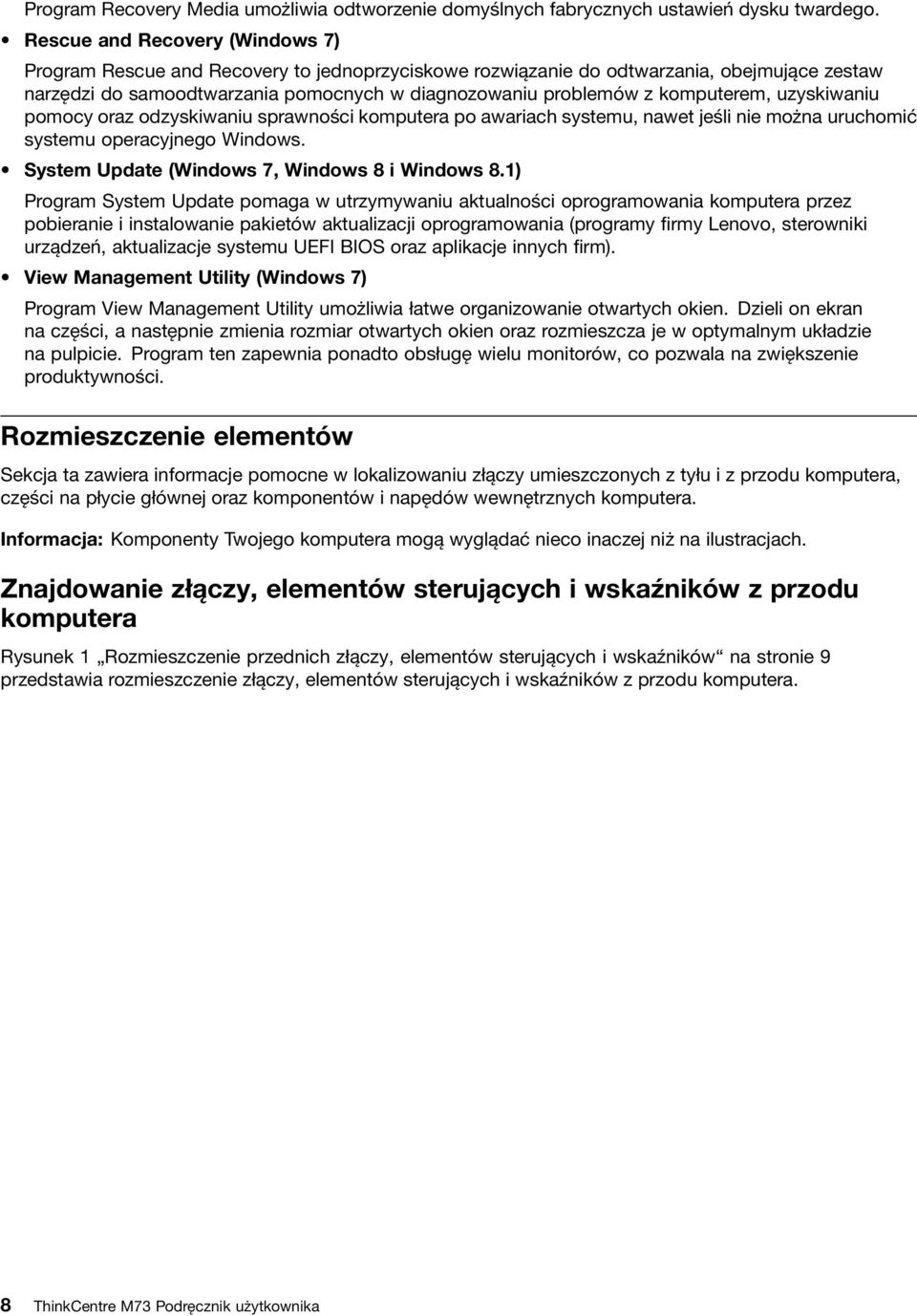 komputerem, uzyskiwaniu pomocy oraz odzyskiwaniu sprawności komputera po awariach systemu, nawet jeśli nie można uruchomić systemu operacyjnego Windows.