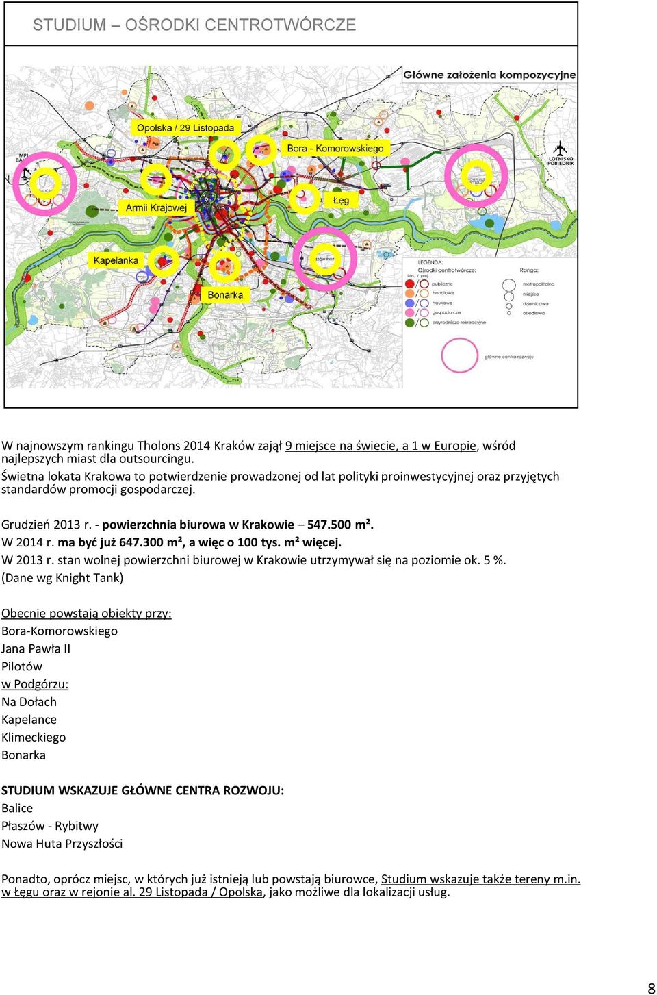 W 2014 r. ma być już 647.300 m², a więc o 100 tys. m² więcej. W 2013 r. stan wolnej powierzchni biurowej w Krakowie utrzymywał się na poziomie ok. 5 %.