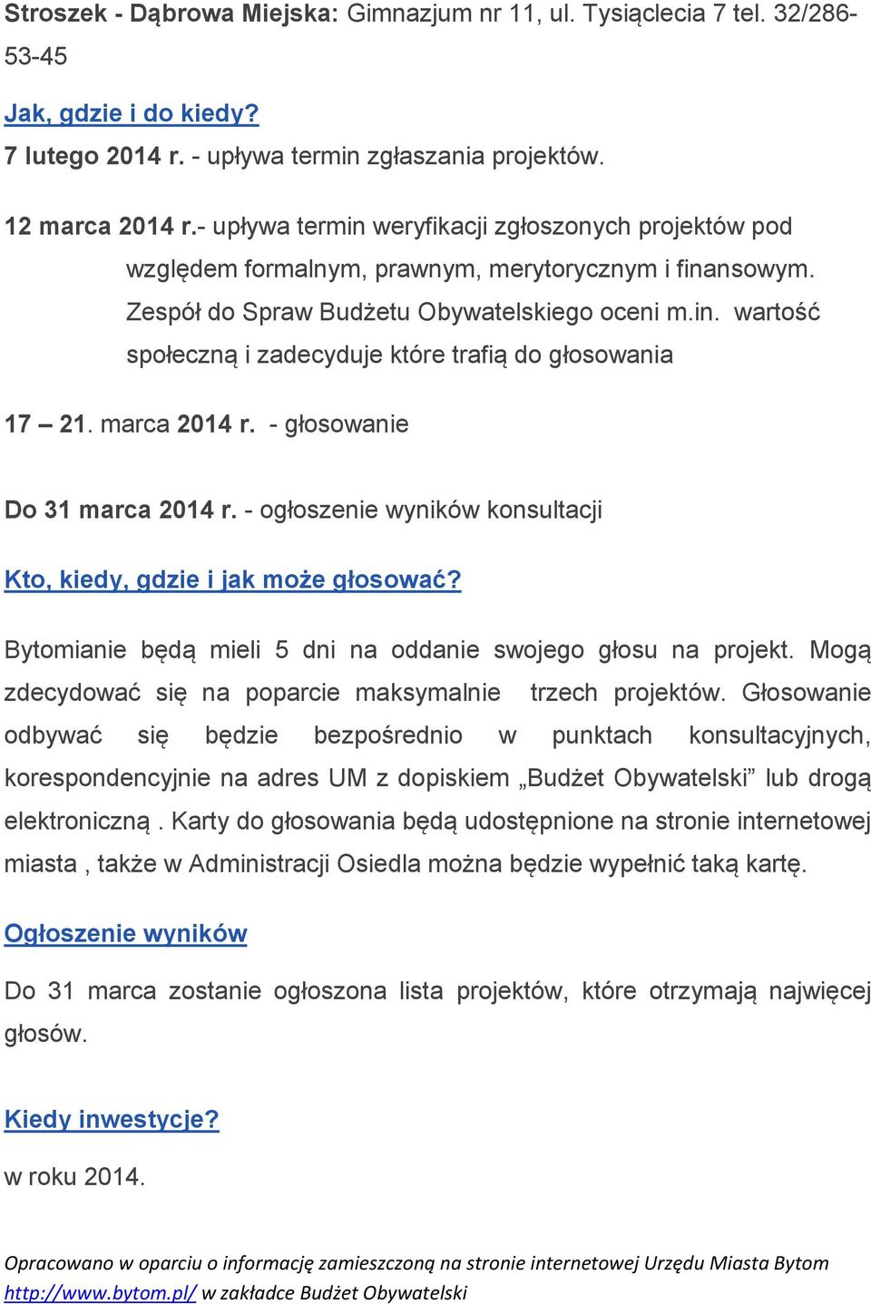 marca 2014 r. - głosowanie Do 31 marca 2014 r. - ogłoszenie wyników konsultacji Kto, kiedy, gdzie i jak może głosować? Bytomianie będą mieli 5 dni na oddanie swojego głosu na projekt.