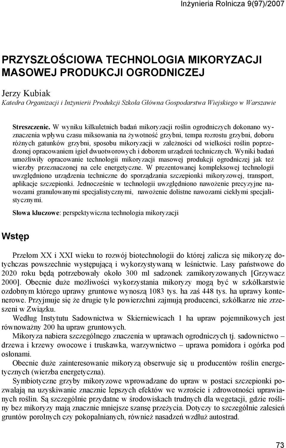 W wyniku kilkuletnich badań mikoryzacji roślin ogrodniczych dokonano wyznaczenia wpływu czasu miksowania na żywotność grzybni, tempa rozrostu grzybni, doboru różnych gatunków grzybni, sposobu