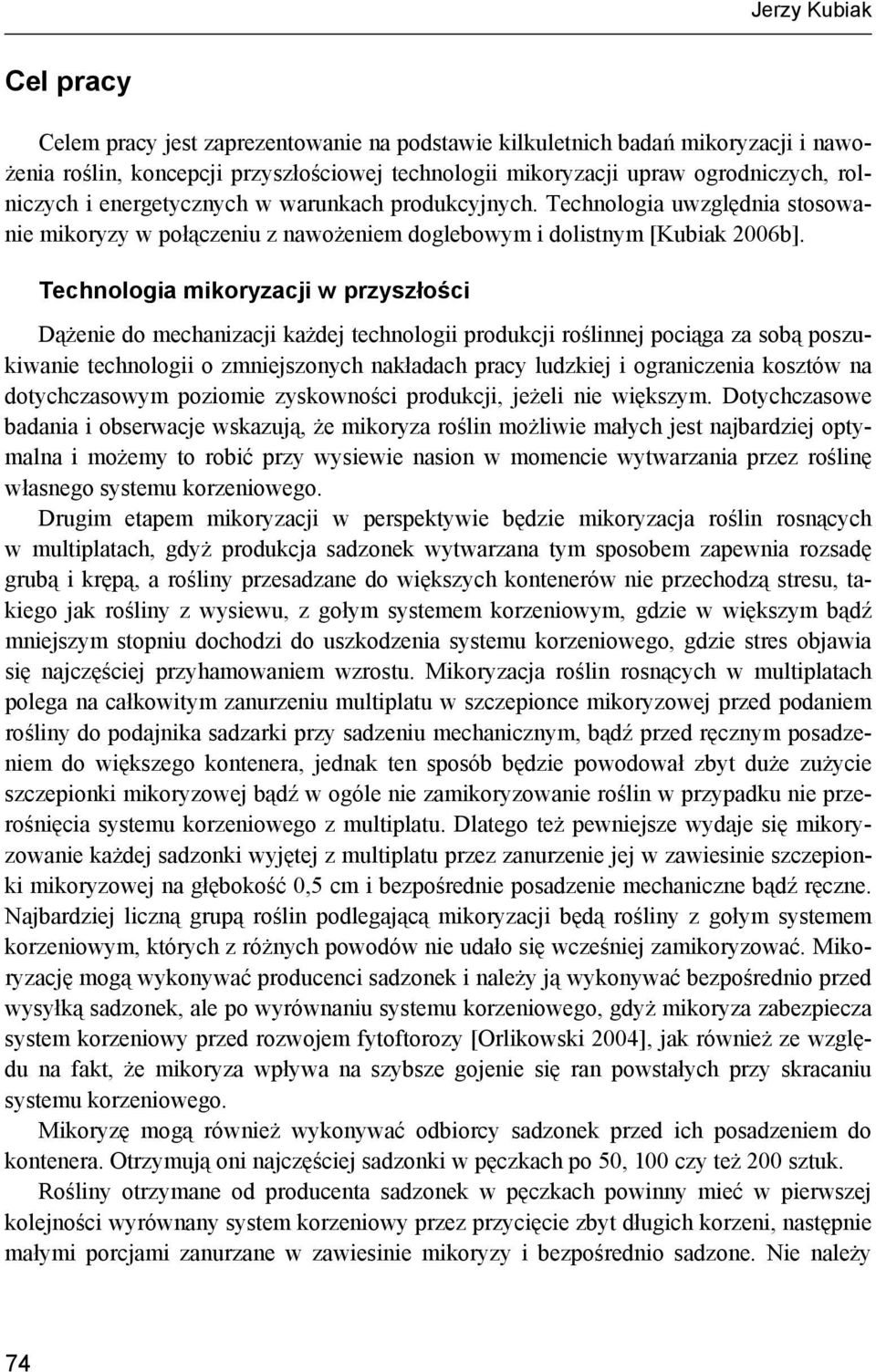 Technologia mikoryzacji w przyszłości Dążenie do mechanizacji każdej technologii produkcji roślinnej pociąga za sobą poszukiwanie technologii o zmniejszonych nakładach pracy ludzkiej i ograniczenia