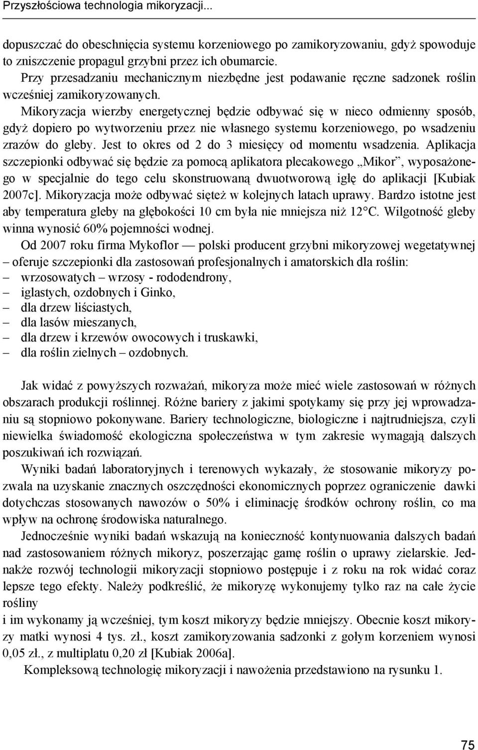 Mikoryzacja wierzby energetycznej będzie odbywać się w nieco odmienny sposób, gdyż dopiero po wytworzeniu przez nie własnego systemu korzeniowego, po wsadzeniu zrazów do gleby.