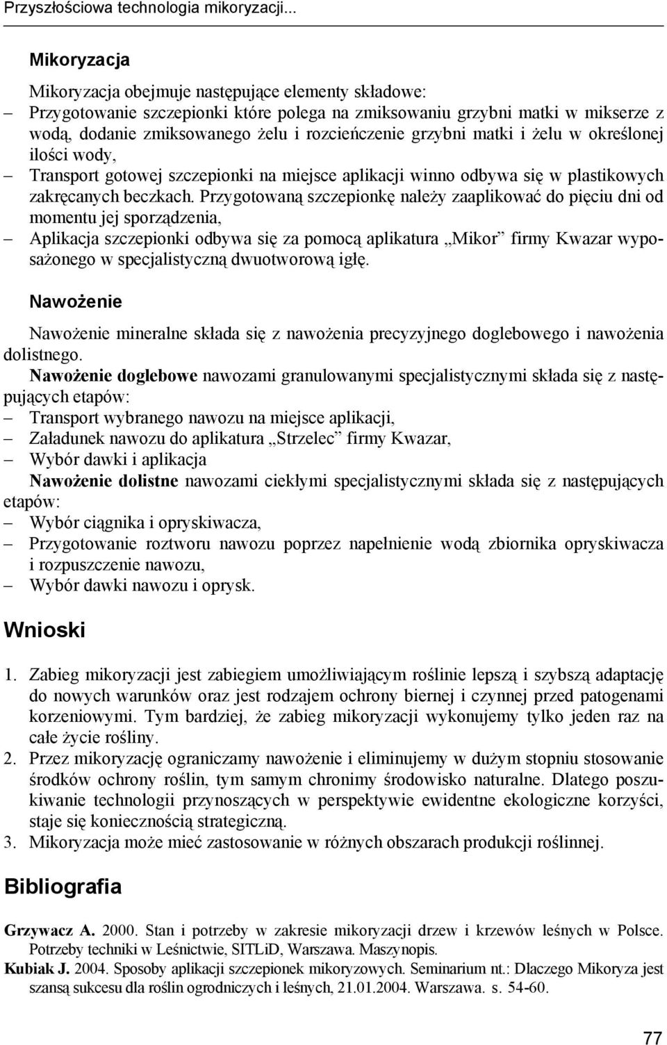 grzybni matki i żelu w określonej ilości wody, Transport gotowej szczepionki na miejsce aplikacji winno odbywa się w plastikowych zakręcanych beczkach.