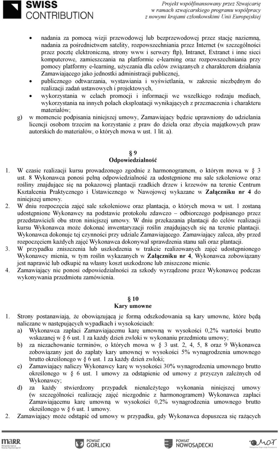 charakterem działania Zamawiającego jako jednostki administracji publicznej, publicznego odtwarzania, wystawiania i wyświetlania, w zakresie niezbędnym do realizacji zadań ustawowych i projektowych,