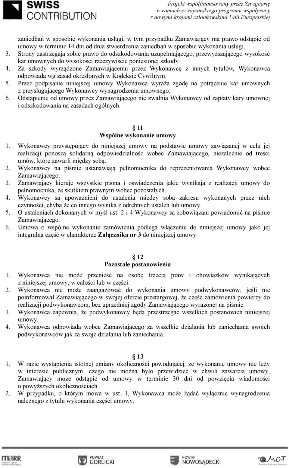 Za szkody wyrządzone Zamawiającemu przez Wykonawcę z innych tytułów, Wykonawca odpowiada wg zasad określonych w Kodeksie Cywilnym. 5.