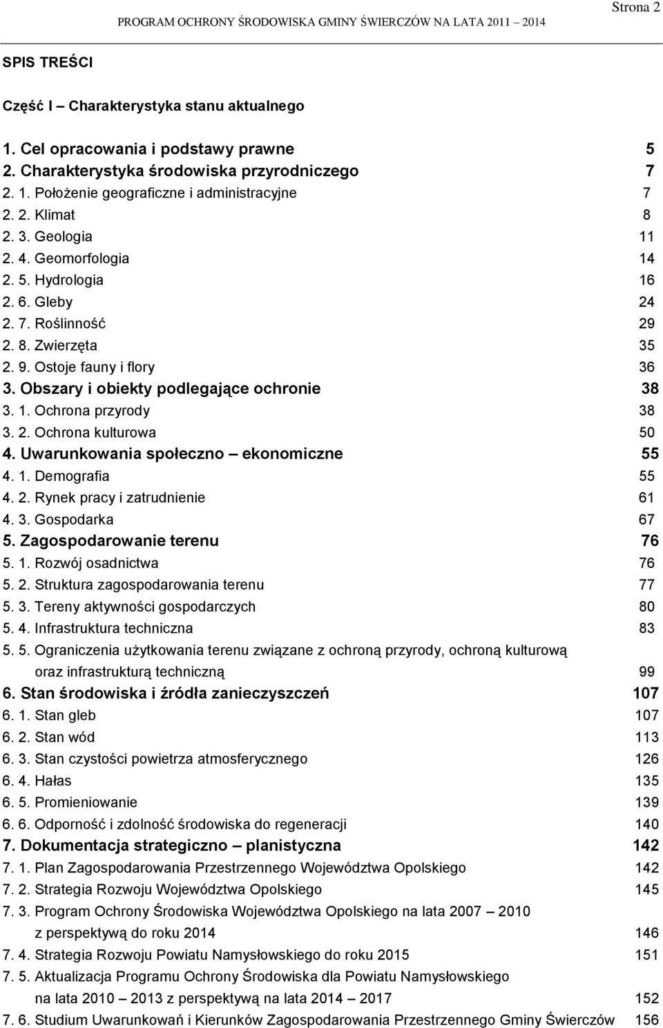 Obszary i obiekty podlegające ochronie 38 3. 1. Ochrona przyrody 38 3. 2. Ochrona kulturowa 50 4. Uwarunkowania społeczno ekonomiczne 55 4. 1. Demografia 55 4. 2. Rynek pracy i zatrudnienie 61 4. 3. Gospodarka 67 5.