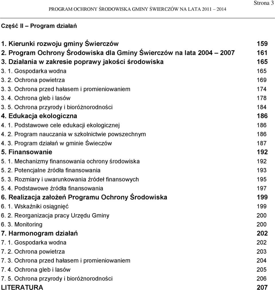 Ochrona przyrody i bioróżnorodności 184 4. Edukacja ekologiczna 186 4. 1. Podstawowe cele edukacji ekologicznej 186 4. 2. Program nauczania w szkolnictwie powszechnym 186 4. 3.