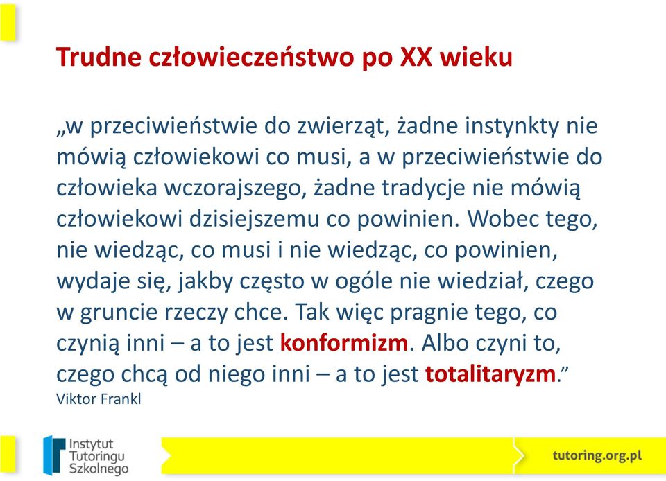 Wobec tego, nie wiedząc, co musi i nie wiedząc, co powinien, wydaje się, jakby często w ogóle nie wiedział, czego w gruncie