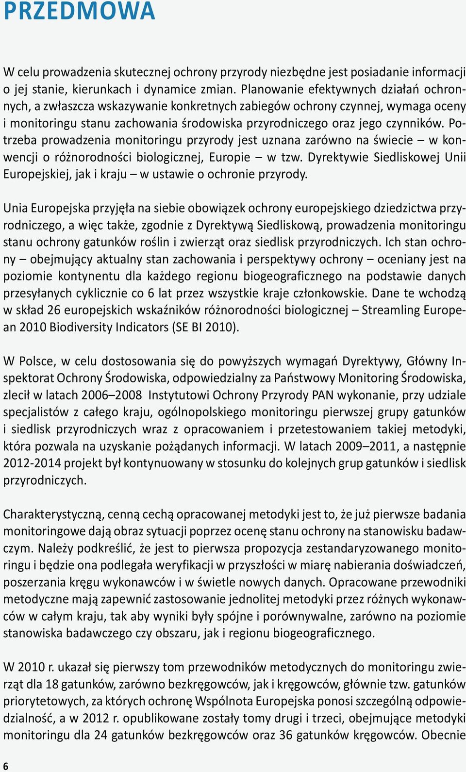 Potrzeba prowadzenia monitoringu przyrody jest uznana zarówno na świecie w konwencji o różnorodności biologicznej, Europie w tzw.