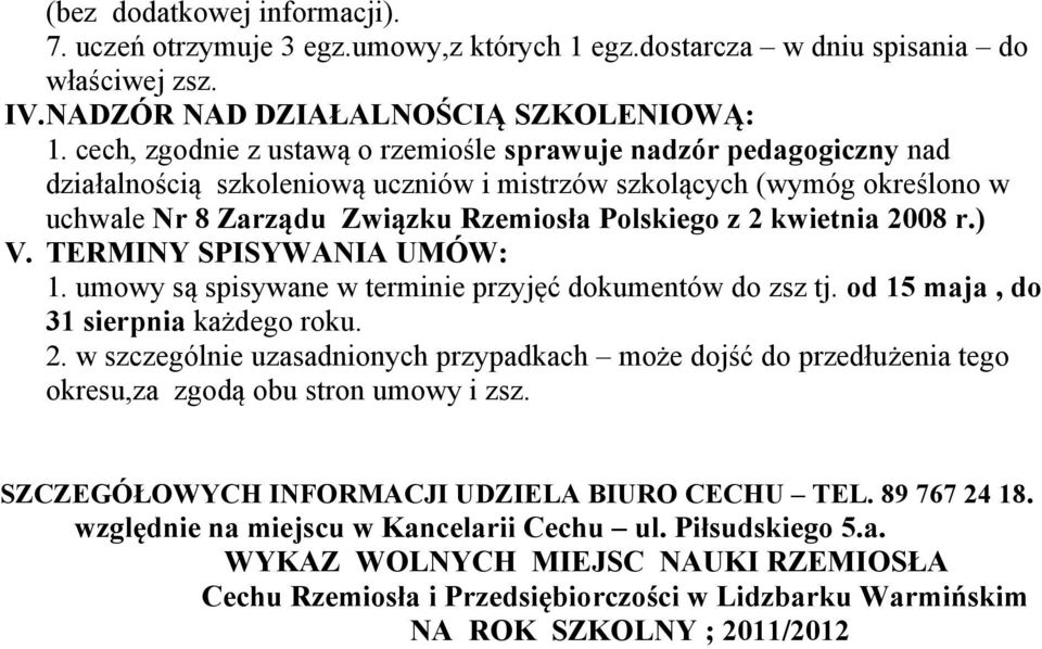 kwietnia 2008 r.) V. TERMINY SPISYWANIA UMÓW: 1. umowy są spisywane w terminie przyjęć dokumentów do zsz tj. od 15 maja, do 31 sierpnia każdego roku. 2. w szczególnie uzasadnionych przypadkach może dojść do przedłużenia tego okresu,za zgodą obu stron umowy i zsz.