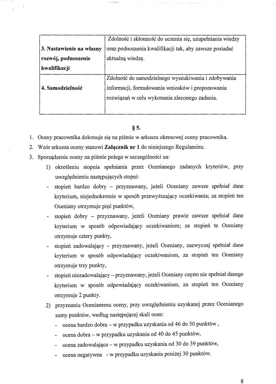 Oceny pracownika dokonuje się na piśmie w arkuszu okresowej oceny pracownika. 2. Wzór arkusza oceny stanowi Załącznik nr 1 do niniejszego Regulaminu. 3.