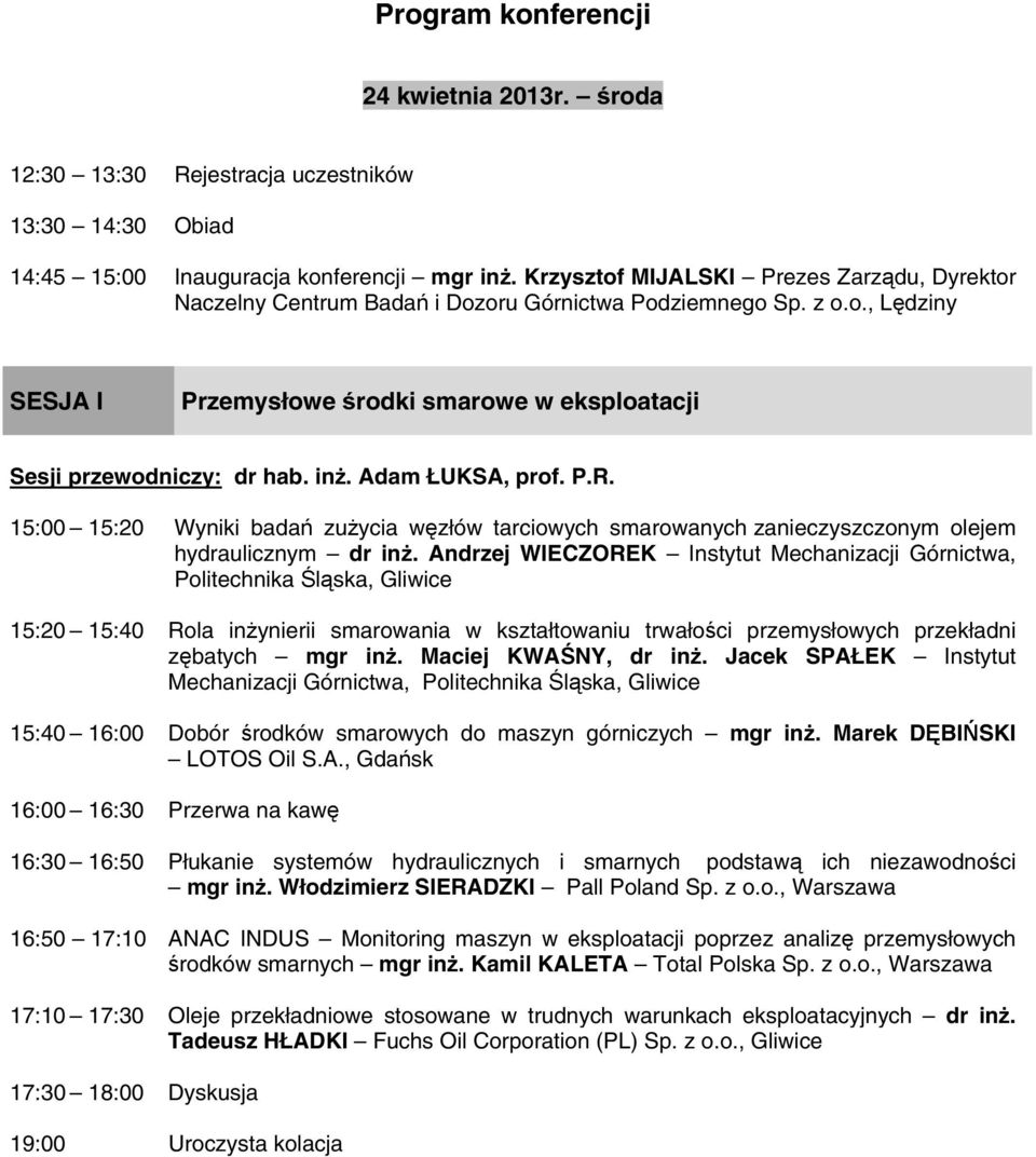 Adam ŁUKSA, prof. P.R. 15:00 15:20 Wyniki badań zużycia węzłów tarciowych smarowanych zanieczyszczonym olejem hydraulicznym dr inż.