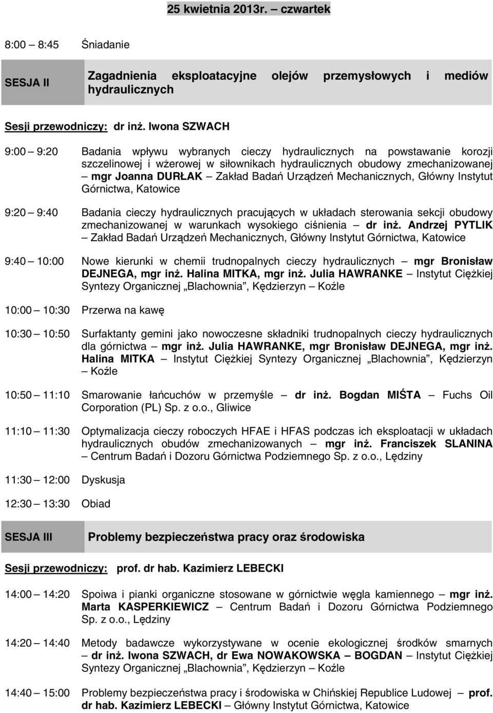 Badań Urządzeń Mechanicznych, Główny Instytut Górnictwa, Katowice 9:20 9:40 Badania cieczy hydraulicznych pracujących w układach sterowania sekcji obudowy zmechanizowanej w warunkach wysokiego