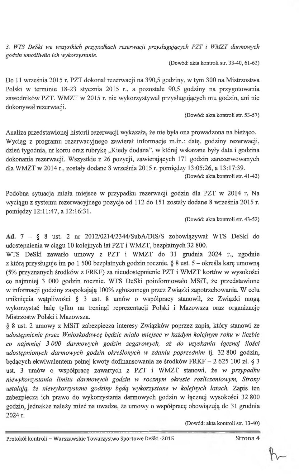 nie wykorzystywał przysługujących mu godzin, ani nie dokonywał rezerwacji. (Dowód: akta kontroli str. 53-57) Analiza przedstawionej historii rezerwacji wykazała, że nie była ona prowadzona na bieżąco.