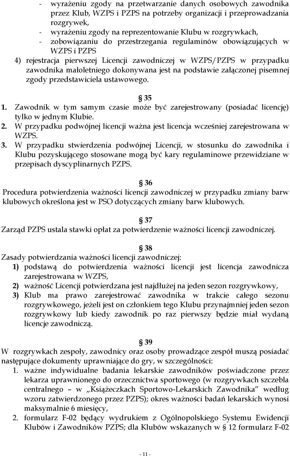 załączonej pisemnej zgody przedstawiciela ustawowego. 35 1. Zawodnik w tym samym czasie może być zarejestrowany (posiadać licencję) tylko w jednym Klubie. 2.