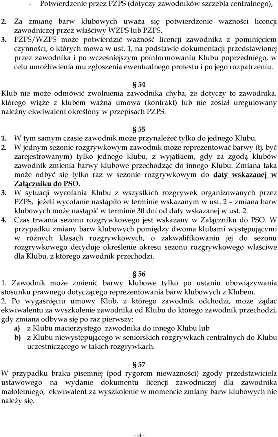 1, na podstawie dokumentacji przedstawionej przez zawodnika i po wcześniejszym poinformowaniu Klubu poprzedniego, w celu umożliwienia mu zgłoszenia ewentualnego protestu i po jego rozpatrzeniu.