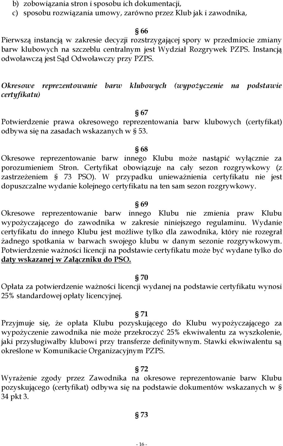 Okresowe reprezentowanie barw klubowych (wypożyczenie na podstawie certyfikatu) 67 Potwierdzenie prawa okresowego reprezentowania barw klubowych (certyfikat) odbywa się na zasadach wskazanych w 53.