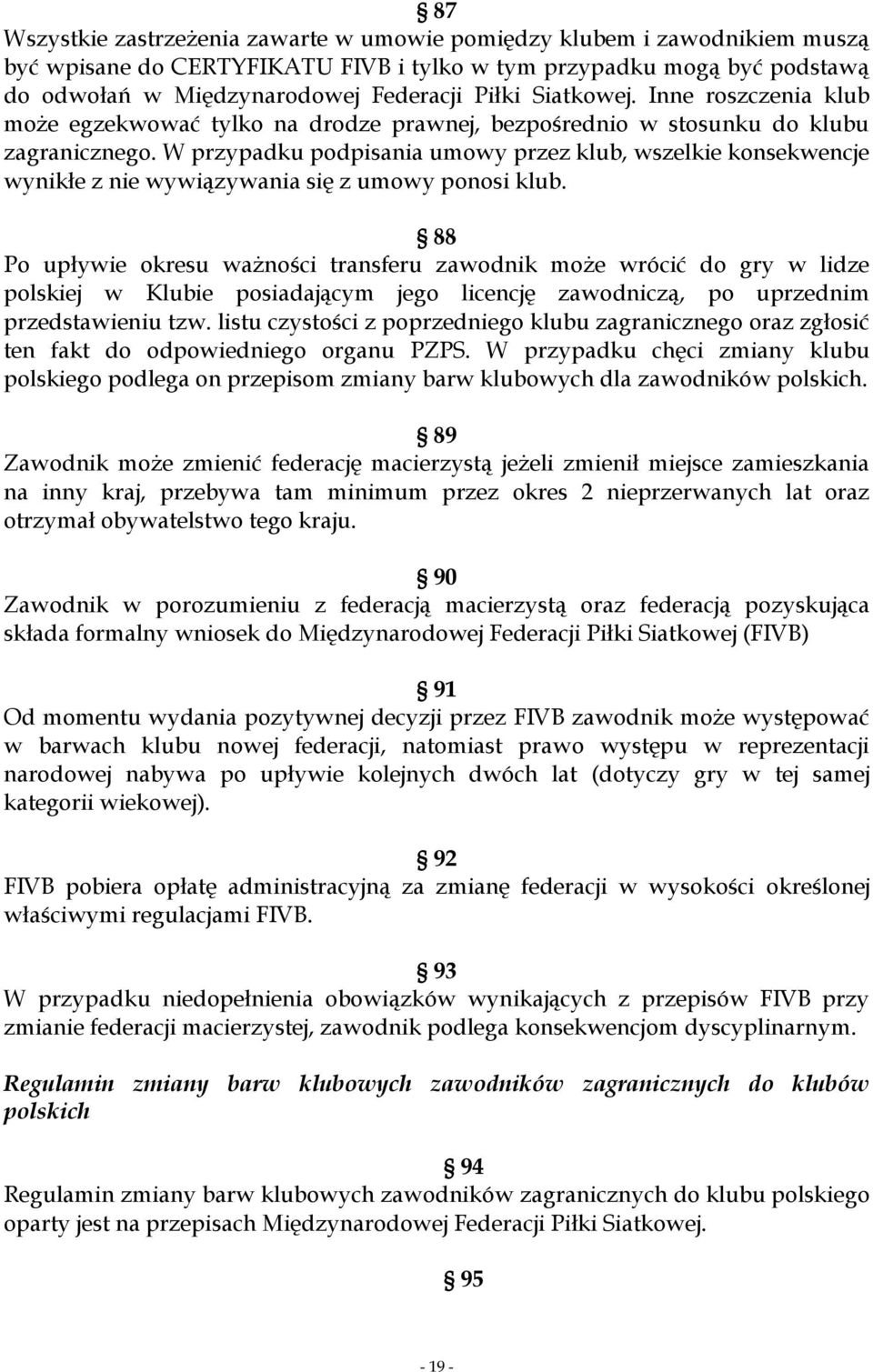 W przypadku podpisania umowy przez klub, wszelkie konsekwencje wynikłe z nie wywiązywania się z umowy ponosi klub.