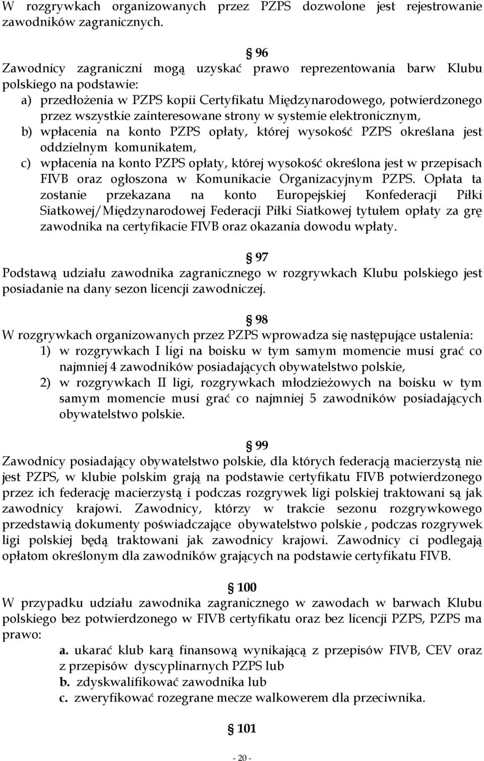 strony w systemie elektronicznym, b) wpłacenia na konto PZPS opłaty, której wysokość PZPS określana jest oddzielnym komunikatem, c) wpłacenia na konto PZPS opłaty, której wysokość określona jest w