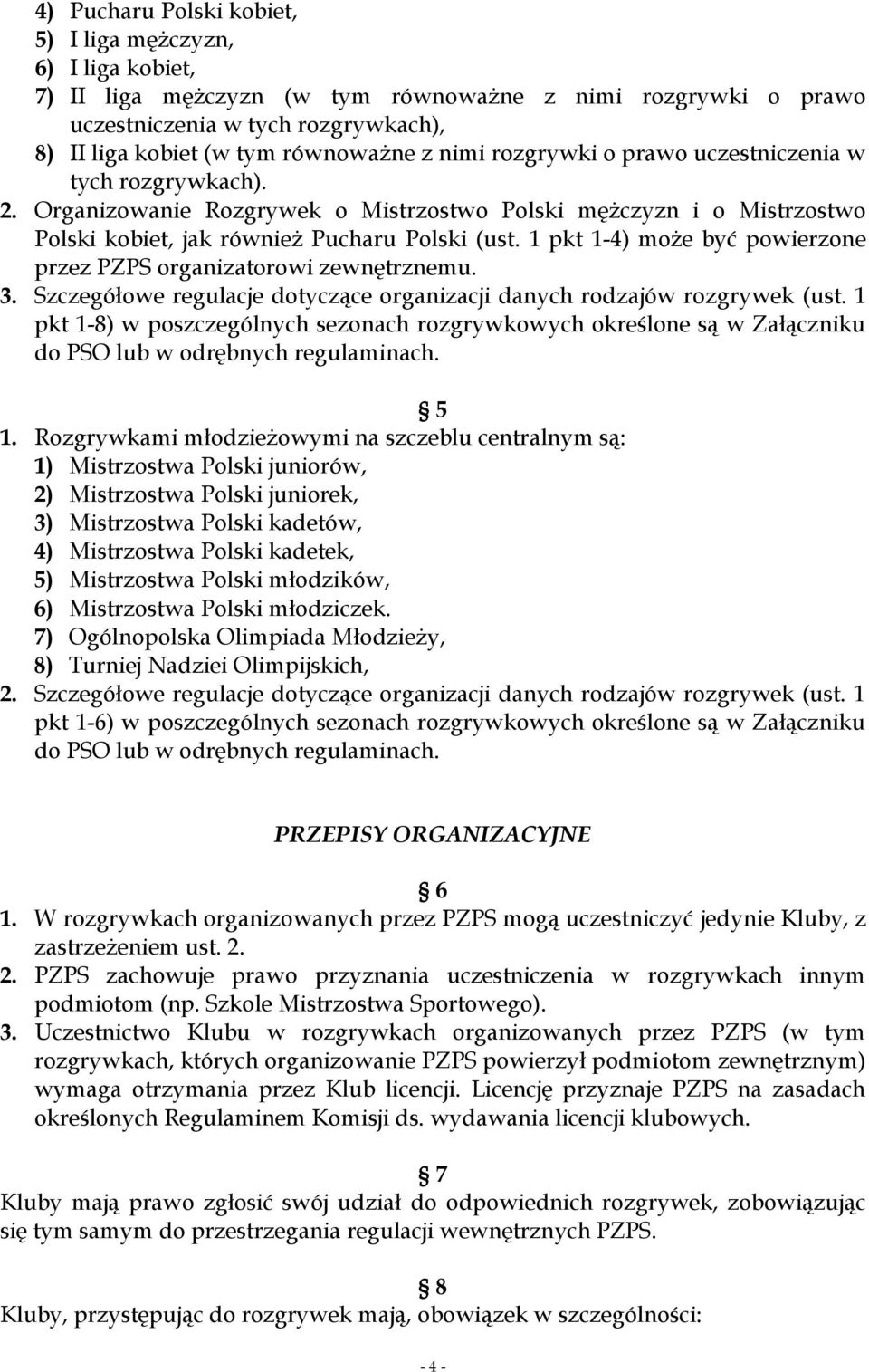 1 pkt 1-4) może być powierzone przez PZPS organizatorowi zewnętrznemu. 3. Szczegółowe regulacje dotyczące organizacji danych rodzajów rozgrywek (ust.