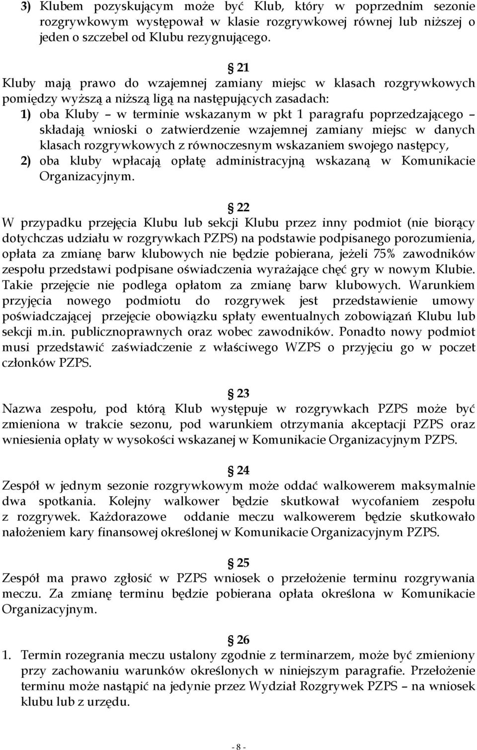 składają wnioski o zatwierdzenie wzajemnej zamiany miejsc w danych klasach rozgrywkowych z równoczesnym wskazaniem swojego następcy, 2) oba kluby wpłacają opłatę administracyjną wskazaną w