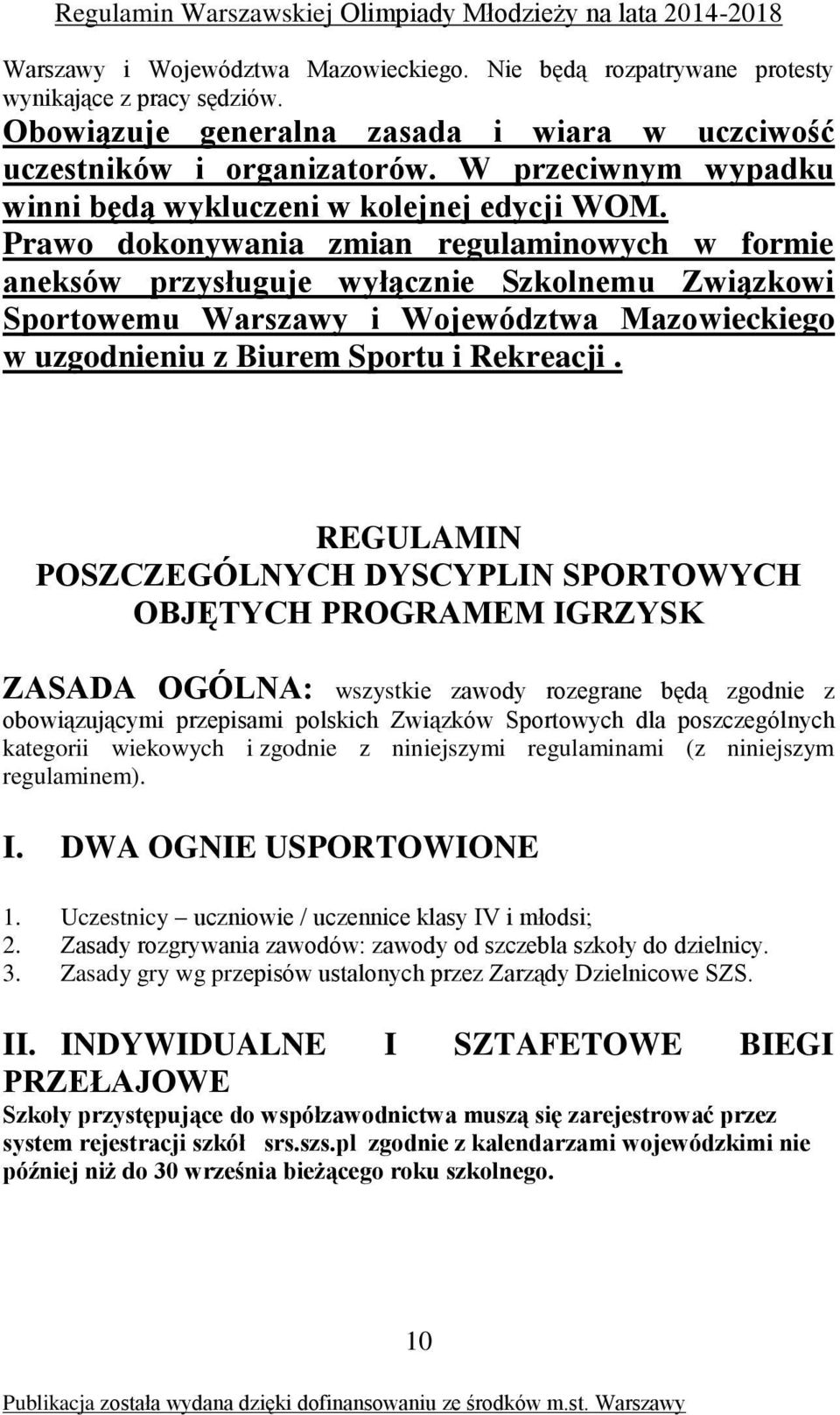 Prawo dokonywania zmian regulaminowych w formie aneksów przysługuje wyłącznie Szkolnemu Związkowi Sportowemu Warszawy i Województwa Mazowieckiego w uzgodnieniu z Biurem Sportu i Rekreacji.