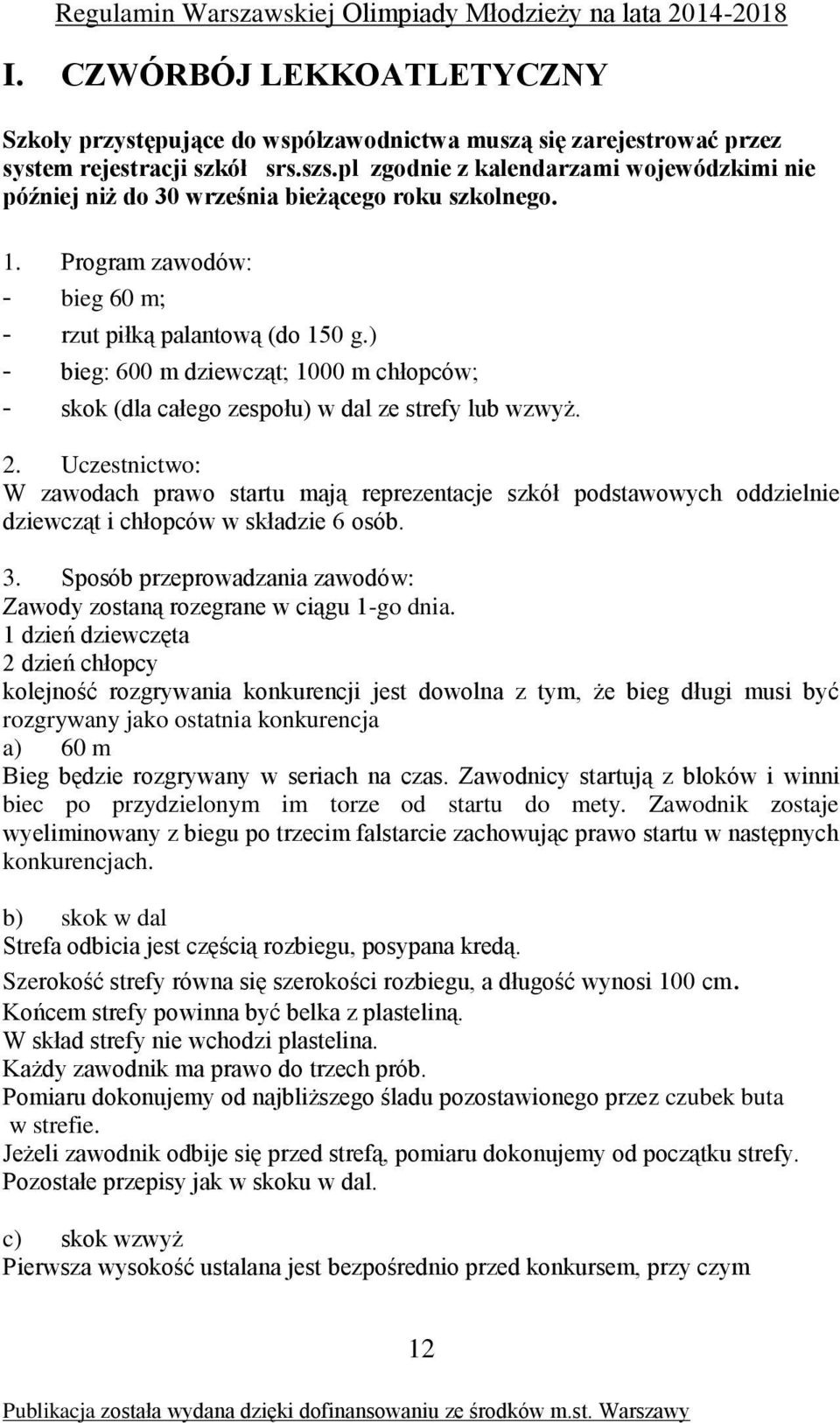 ) - bieg: 600 m dziewcząt; 1000 m chłopców; - skok (dla całego zespołu) w dal ze strefy lub wzwyż. 2.