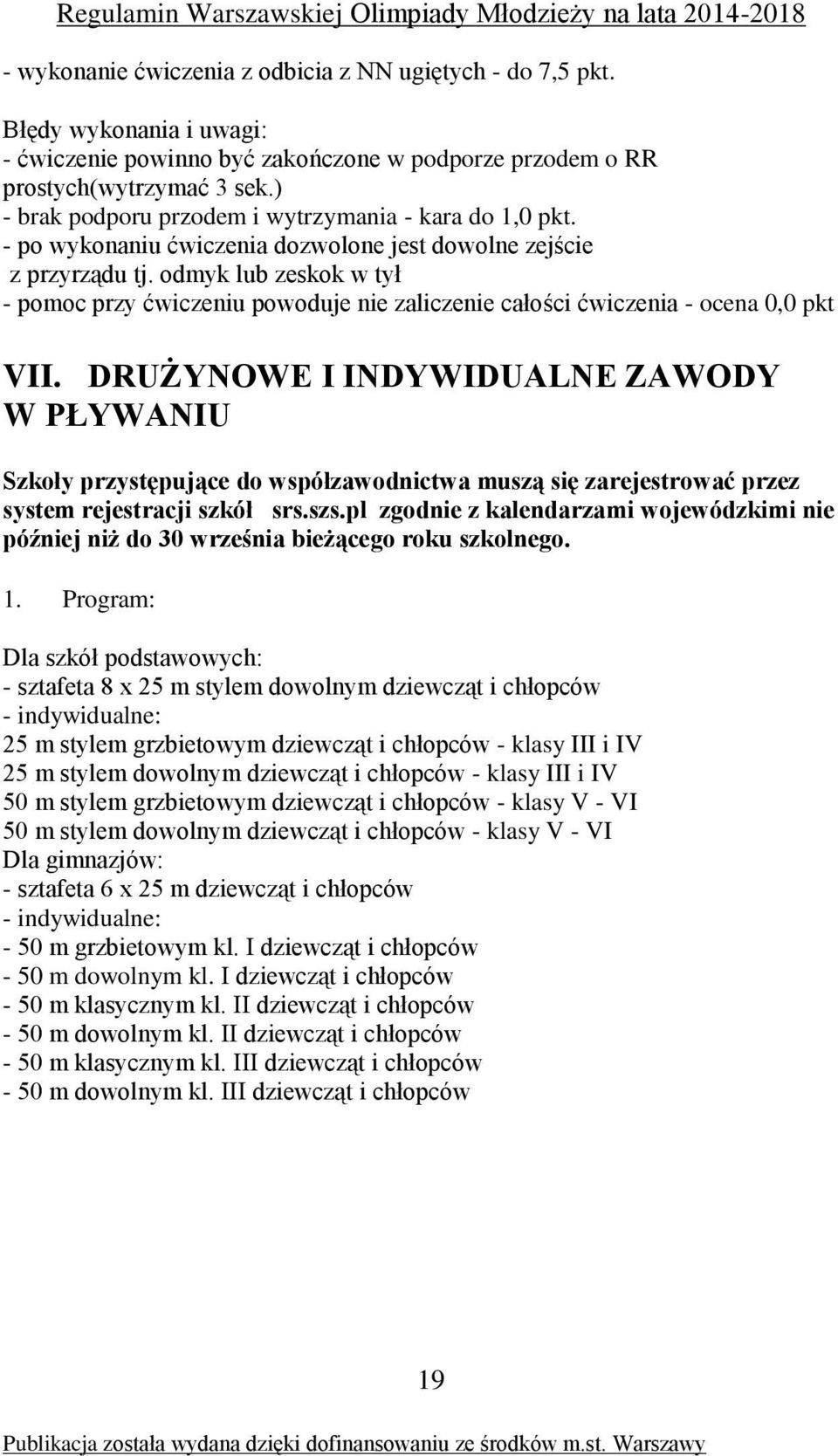 odmyk lub zeskok w tył - pomoc przy ćwiczeniu powoduje nie zaliczenie całości ćwiczenia - ocena 0,0 pkt VII.