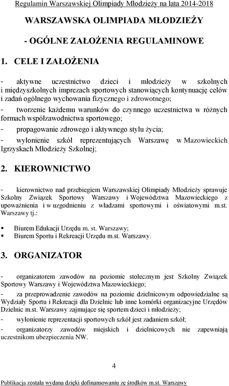 tworzenie każdemu warunków do czynnego uczestnictwa w różnych formach współzawodnictwa sportowego; - propagowanie zdrowego i aktywnego stylu życia; - wyłonienie szkół reprezentujących Warszawę w