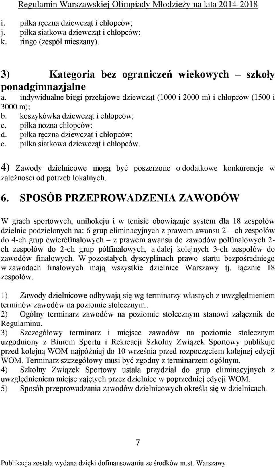 piłka siatkowa dziewcząt i chłopców. 4) Zawody dzielnicowe mogą być poszerzone o dodatkowe konkurencje w zależności od potrzeb lokalnych. 6.