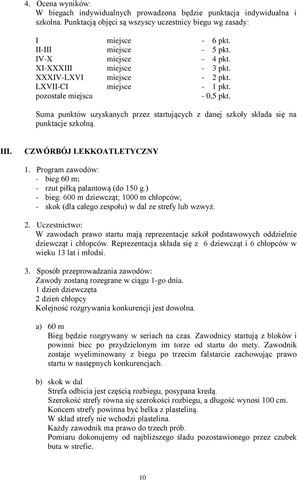 Suma punktów uzyskanych przez startujących z danej szkoły składa się na punktacje szkolną. III. CZWÓRBÓJ LEKKOATLETYCZNY 1. Program zawodów: - bieg 60 m; - rzut piłką palantową (do 150 g.