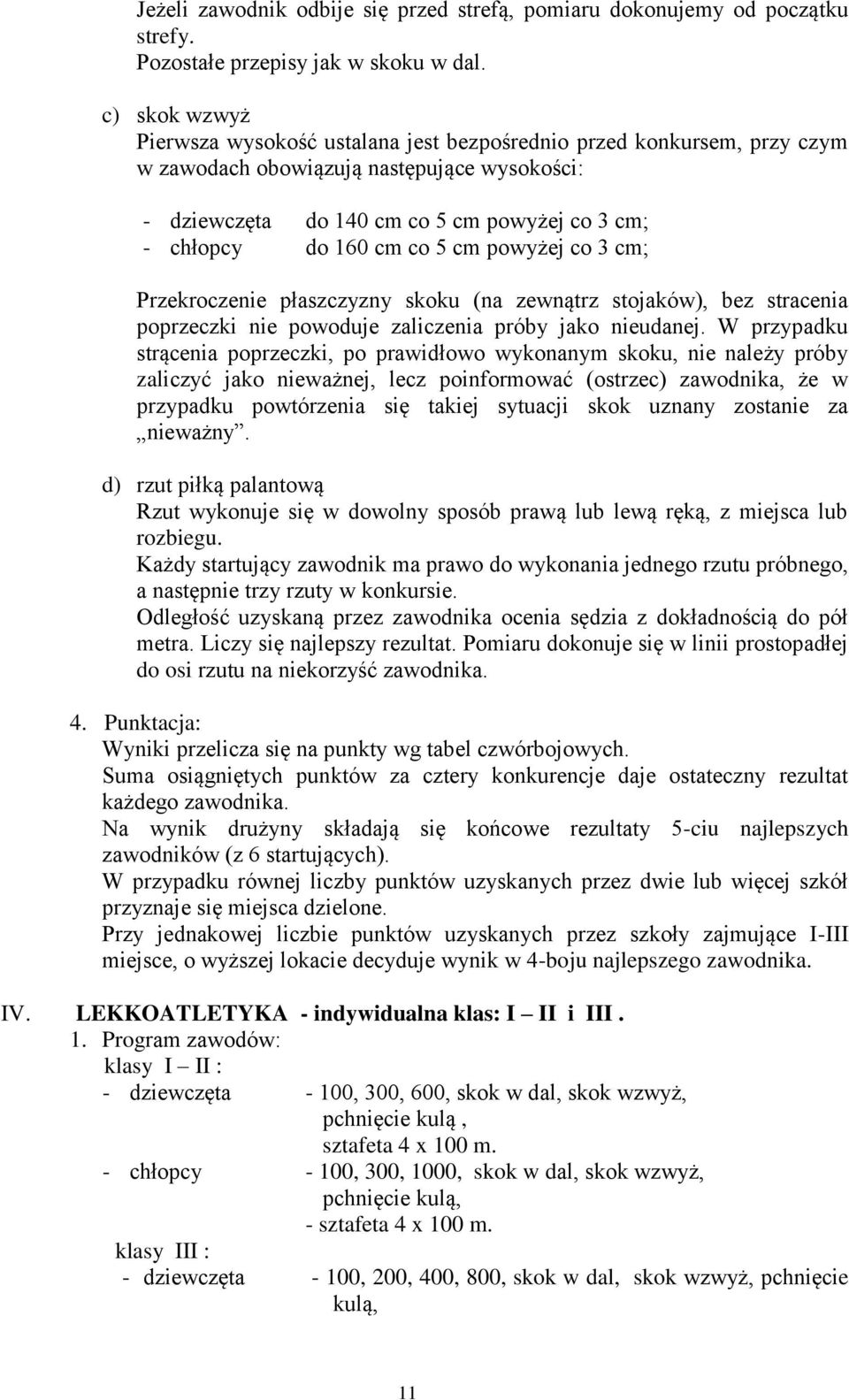 co 5 cm powyżej co 3 cm; Przekroczenie płaszczyzny skoku (na zewnątrz stojaków), bez stracenia poprzeczki nie powoduje zaliczenia próby jako nieudanej.