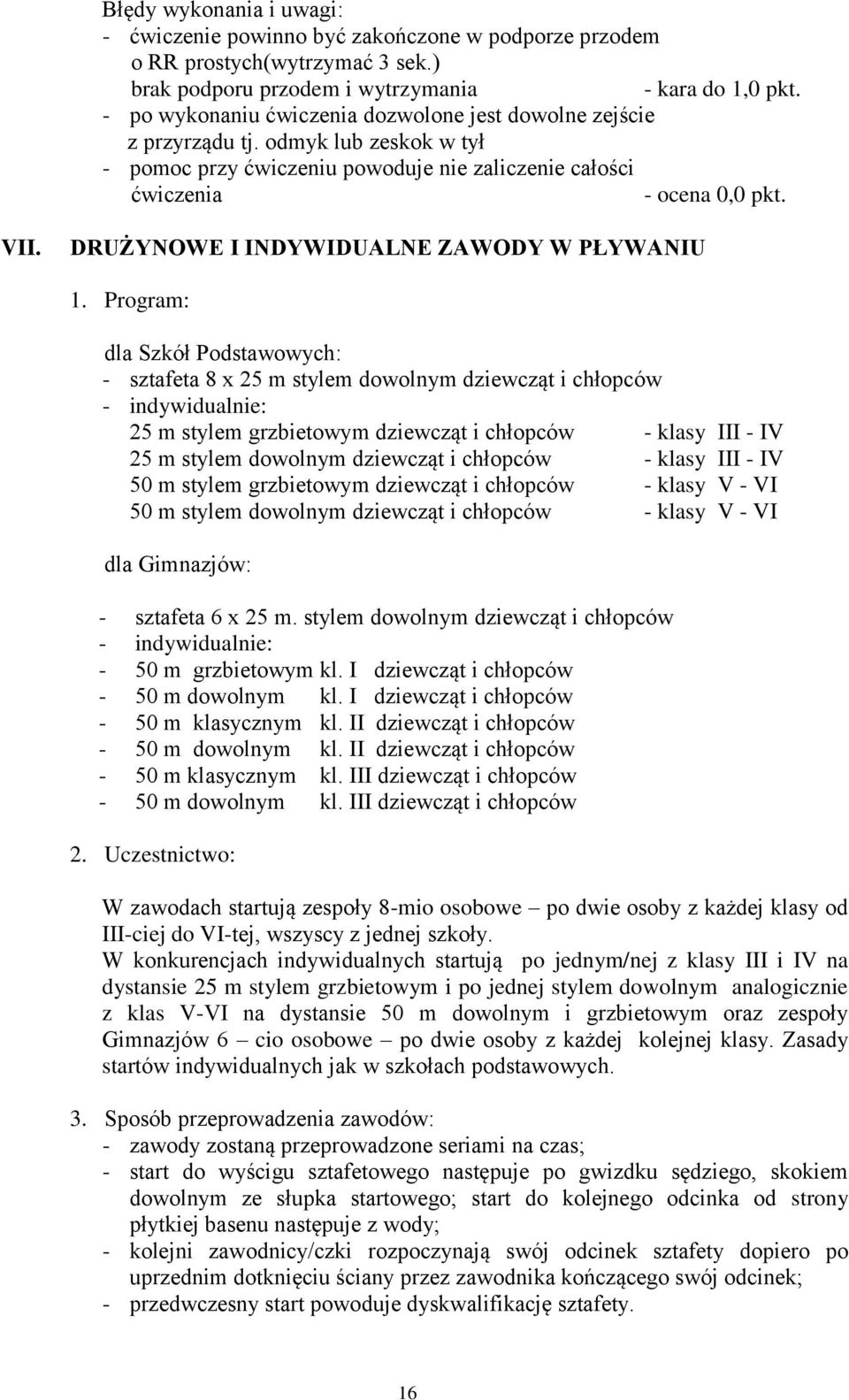 odmyk lub zeskok w tył - pomoc przy ćwiczeniu powoduje nie zaliczenie całości ćwiczenia - kara do 1,0 pkt. - ocena 0,0 pkt. VII. DRUŻYNOWE I INDYWIDUALNE ZAWODY W PŁYWANIU 1.