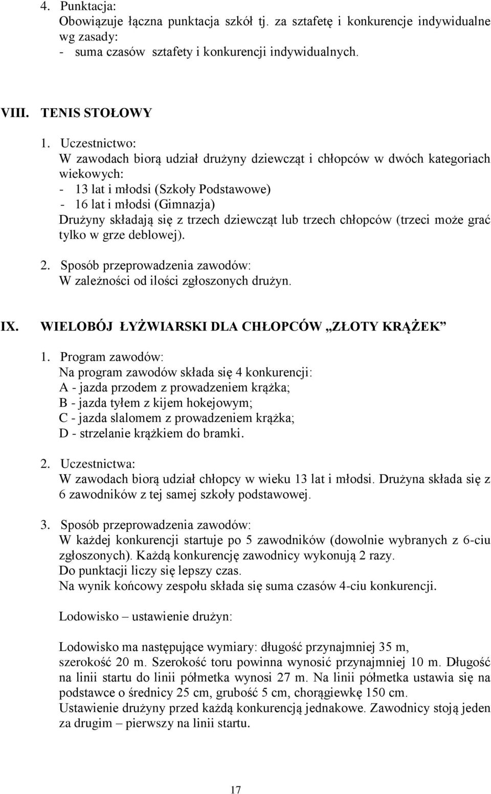 dziewcząt lub trzech chłopców (trzeci może grać tylko w grze deblowej). 2. Sposób przeprowadzenia zawodów: W zależności od ilości zgłoszonych drużyn. IX.