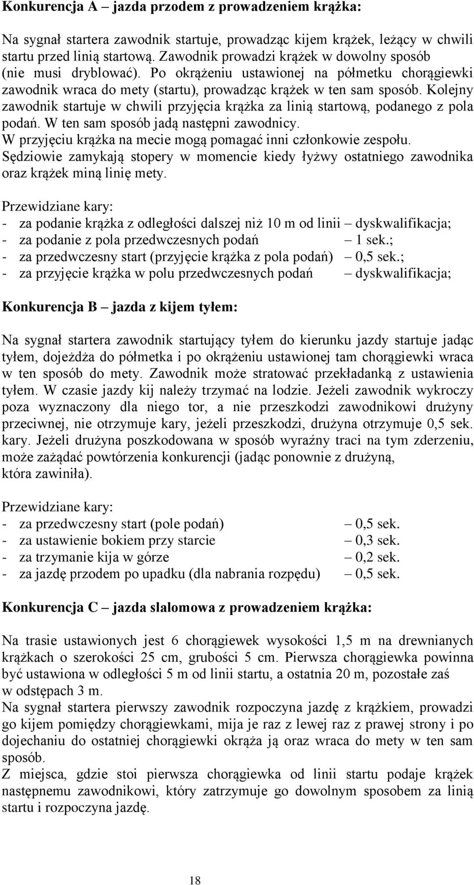 Kolejny zawodnik startuje w chwili przyjęcia krążka za linią startową, podanego z pola podań. W ten sam sposób jadą następni zawodnicy.