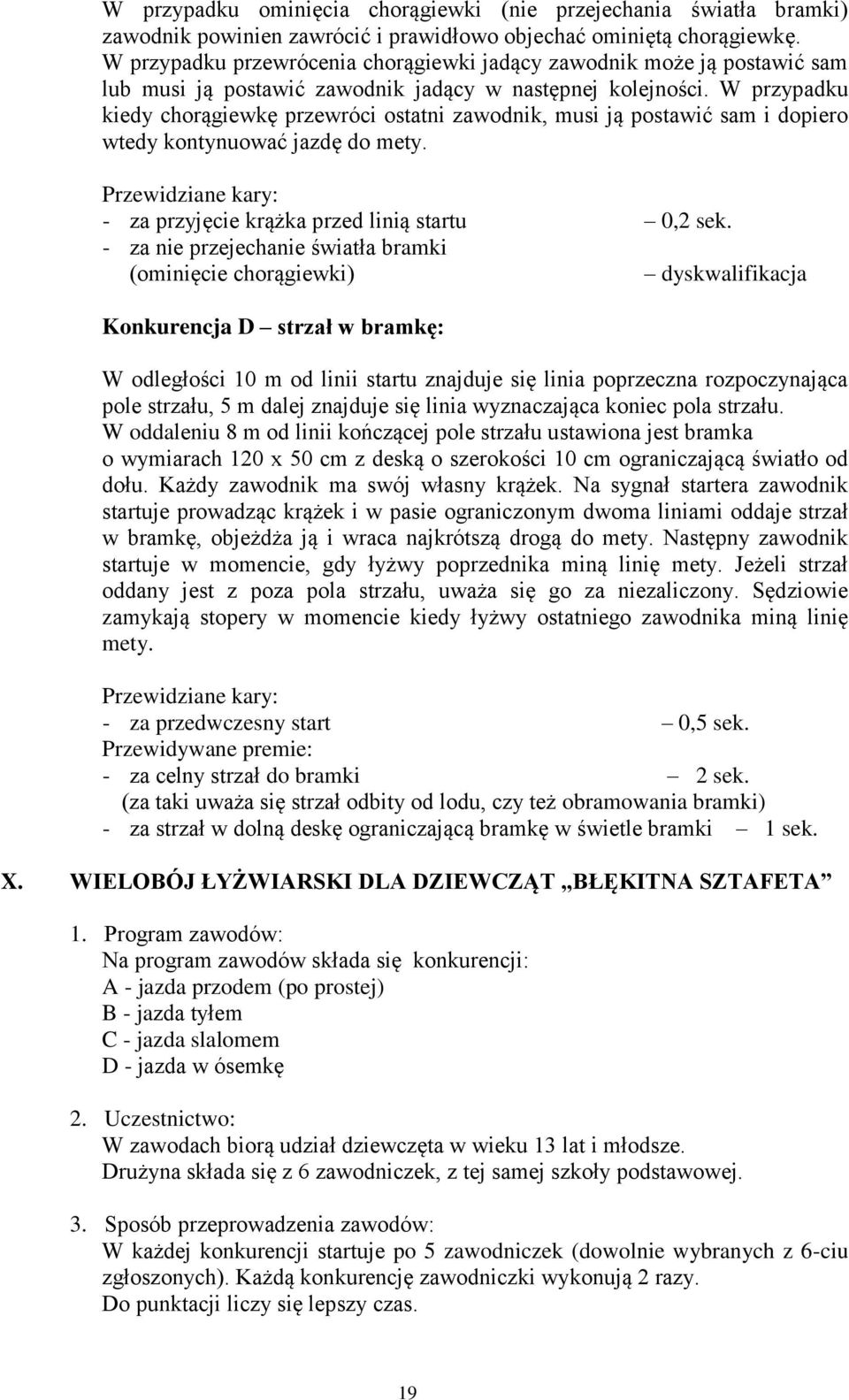 W przypadku kiedy chorągiewkę przewróci ostatni zawodnik, musi ją postawić sam i dopiero wtedy kontynuować jazdę do mety. Przewidziane kary: - za przyjęcie krążka przed linią startu 0,2 sek.