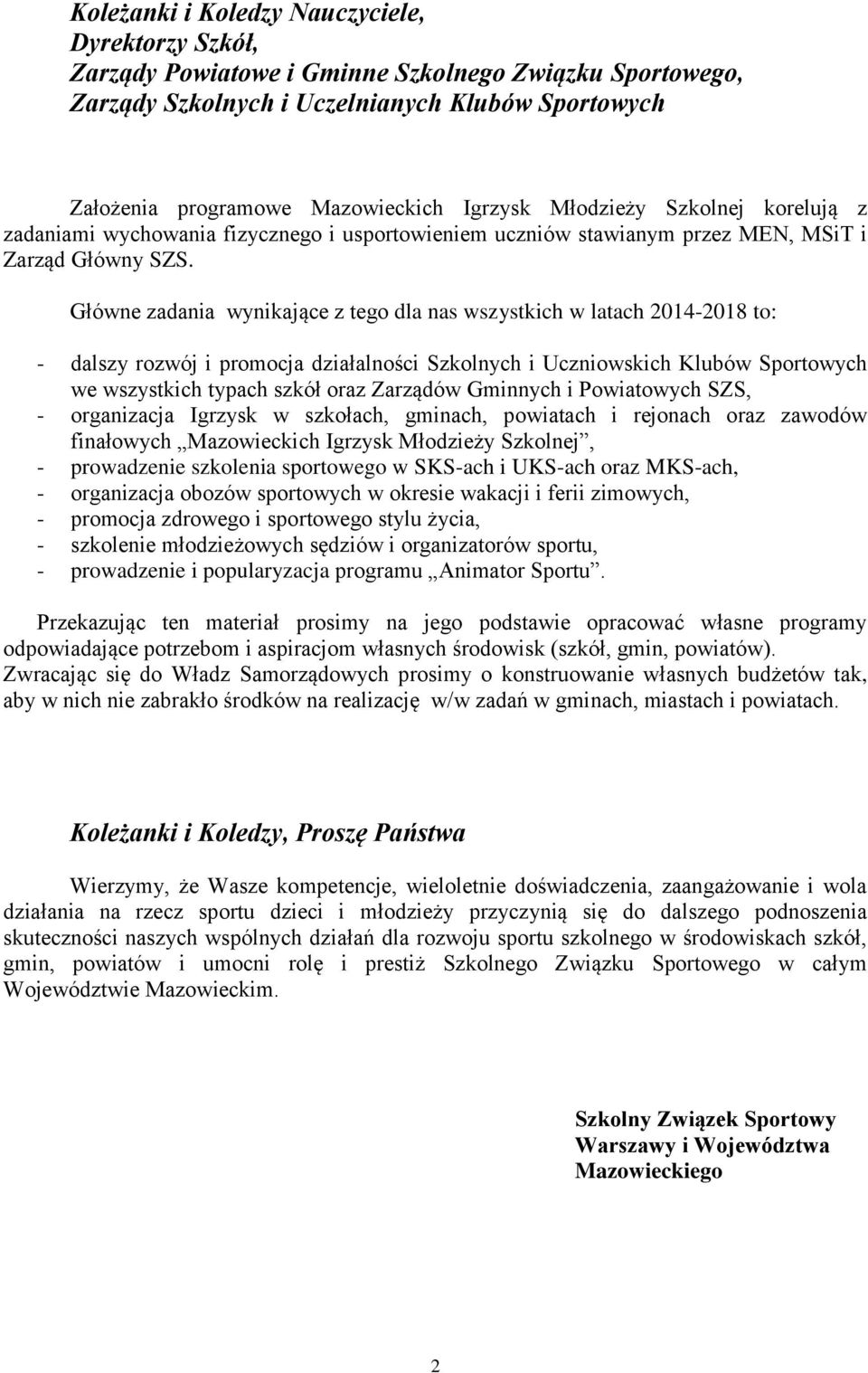 Główne zadania wynikające z tego dla nas wszystkich w latach 2014-2018 to: - dalszy rozwój i promocja działalności Szkolnych i Uczniowskich Klubów Sportowych we wszystkich typach szkół oraz Zarządów