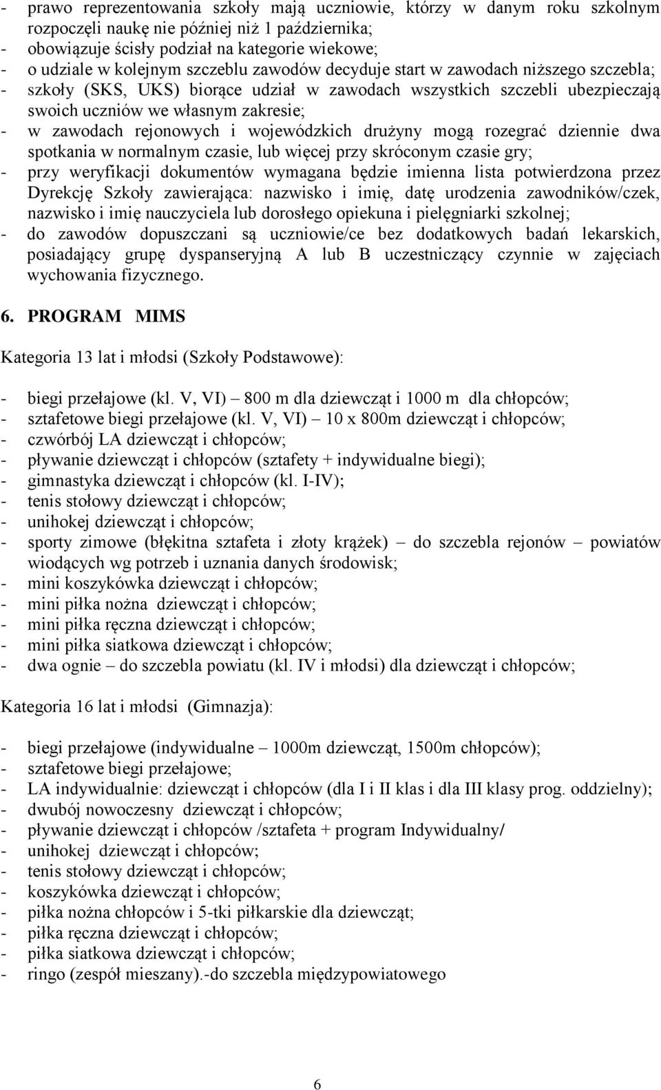 rejonowych i wojewódzkich drużyny mogą rozegrać dziennie dwa spotkania w normalnym czasie, lub więcej przy skróconym czasie gry; - przy weryfikacji dokumentów wymagana będzie imienna lista