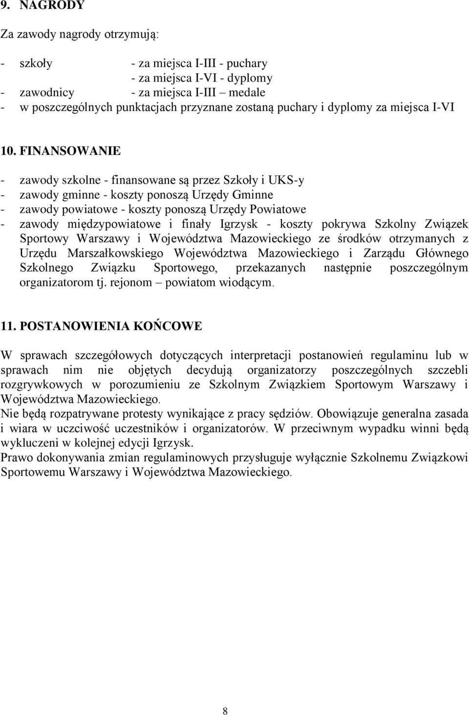 FINANSOWANIE - zawody szkolne - finansowane są przez Szkoły i UKS-y - zawody gminne - koszty ponoszą Urzędy Gminne - zawody powiatowe - koszty ponoszą Urzędy Powiatowe - zawody międzypowiatowe i