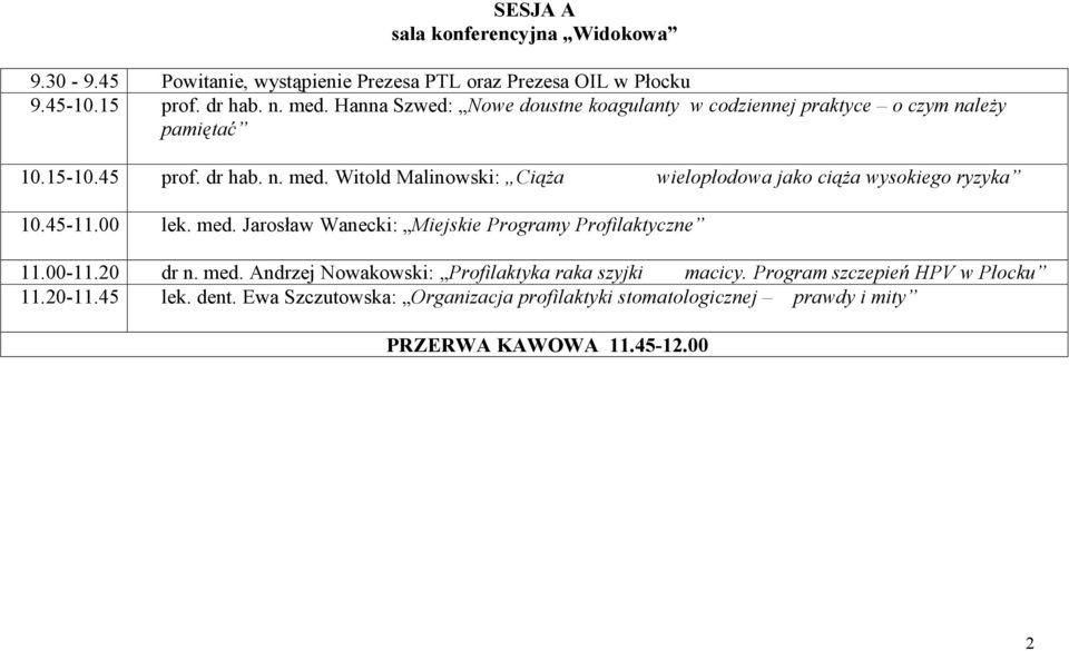 Witold Malinowski: Ciąża wielopłodowa jako ciąża wysokiego ryzyka 10.45-11.00 lek. med. Jarosław Wanecki: Miejskie Programy Profilaktyczne 11.00-11.20 dr n.