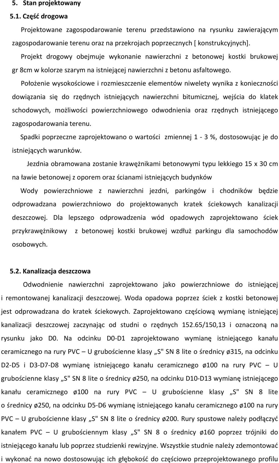 Położenie wysokościowe i rozmieszczenie elementów niwelety wynika z konieczności dowiązania się do rzędnych istniejących nawierzchni bitumicznej, wejścia do klatek schodowych, możliwości