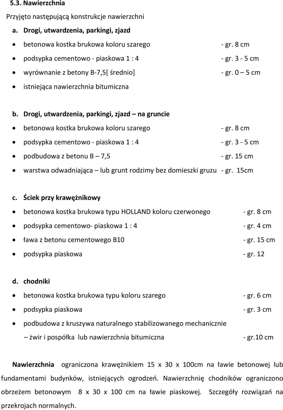 8 cm podsypka cementowo piaskowa 1 : 4 gr. 3 5 cm podbudowa z betonu B 7,5 gr. 15 cm warstwa odwadniająca lub grunt rodzimy bez domieszki gruzu gr. 15cm c.