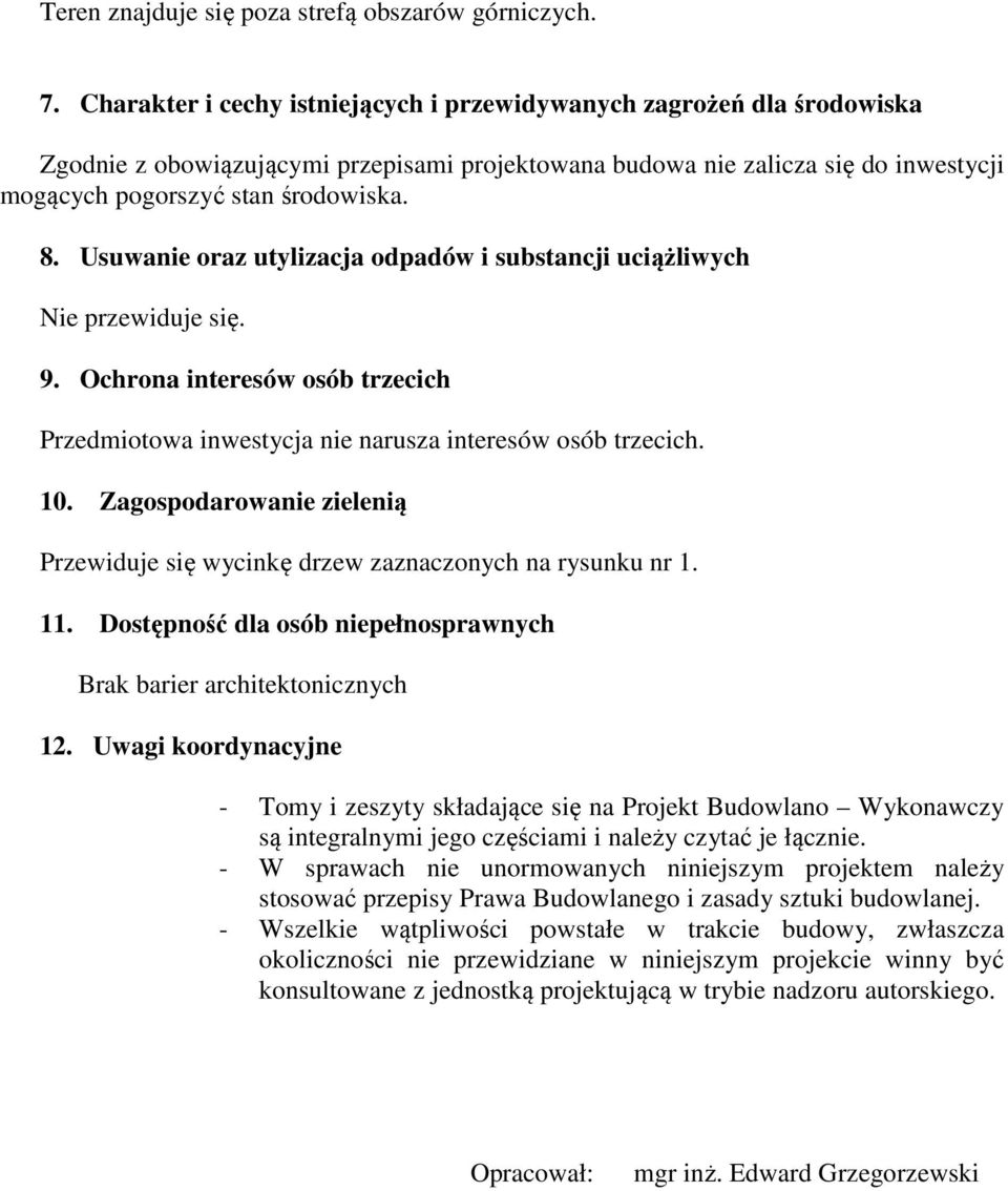 Usuwanie oraz utylizacja odpadów i substancji uciążliwych Nie przewiduje się. 9. Ochrona interesów osób trzecich Przedmiotowa inwestycja nie narusza interesów osób trzecich. 10.