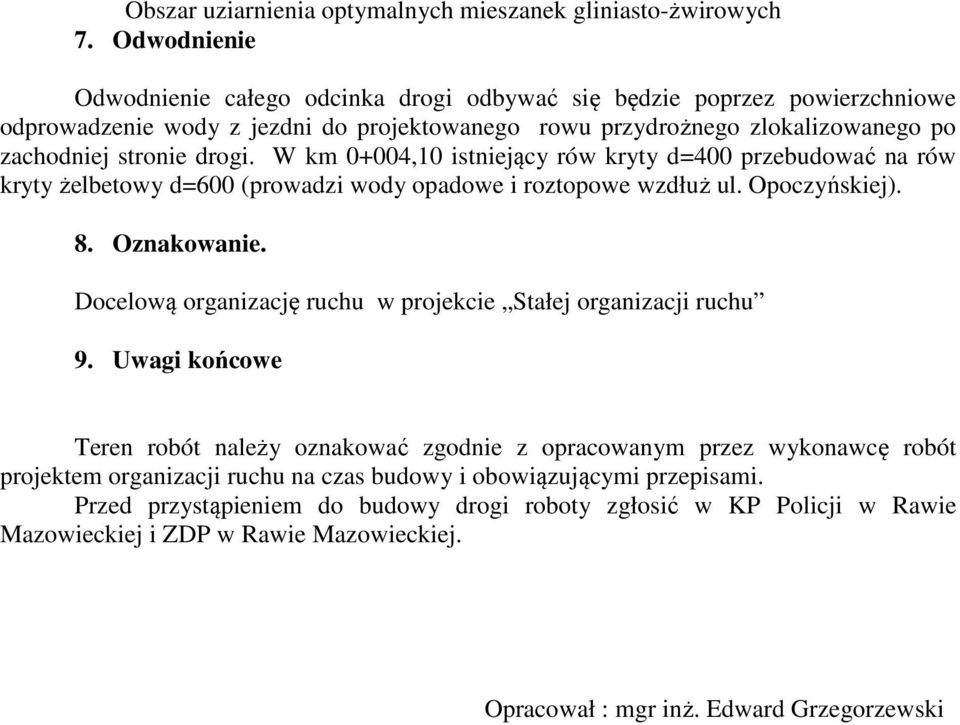 W km 0+004,10 istniejący rów kryty d=400 przebudować na rów kryty żelbetowy d=600 (prowadzi wody opadowe i roztopowe wzdłuż ul. Opoczyńskiej). 8. Oznakowanie.