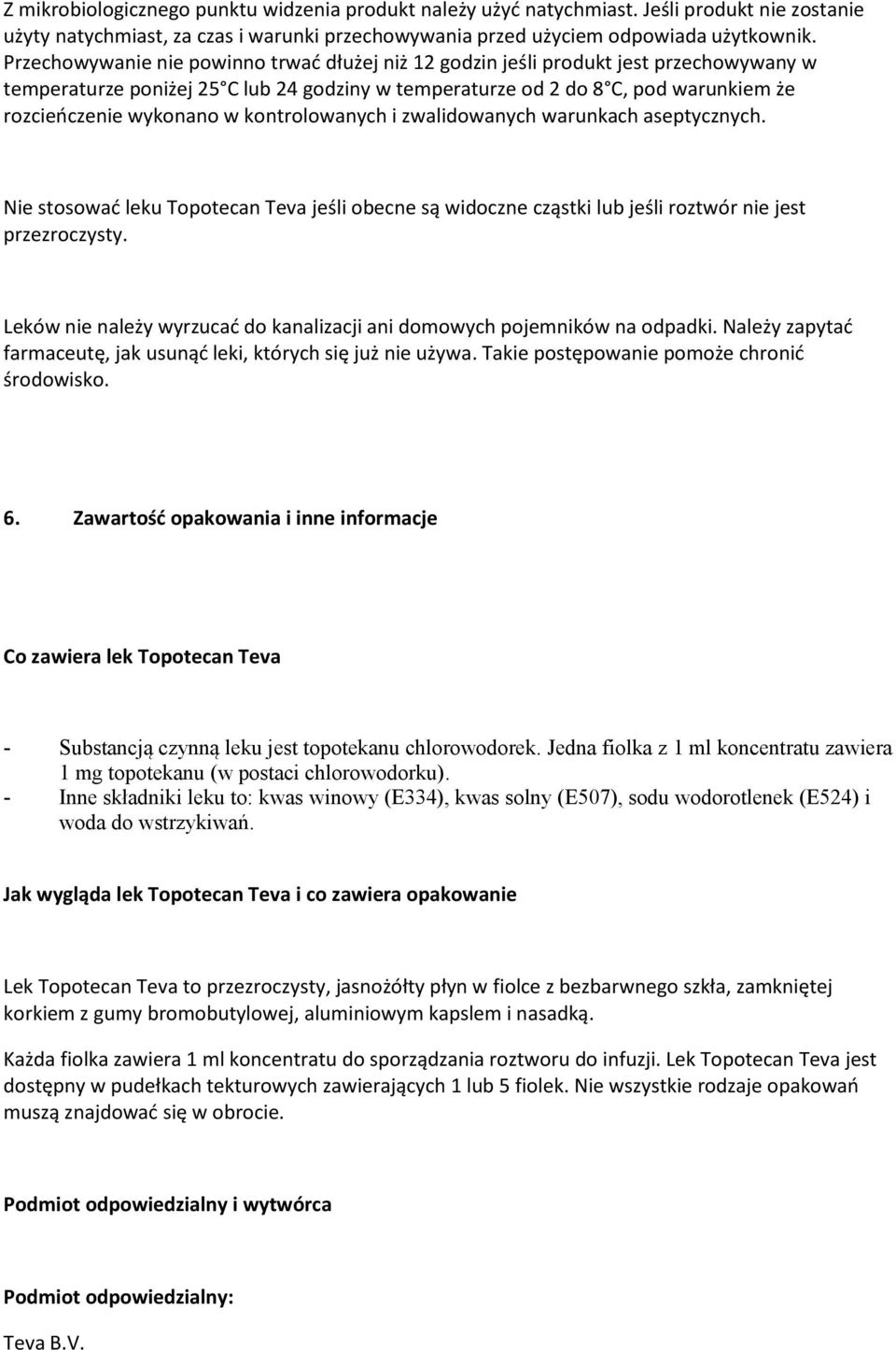 kontrolowanych i zwalidowanych warunkach aseptycznych. Nie stosować leku Topotecan Teva jeśli obecne są widoczne cząstki lub jeśli roztwór nie jest przezroczysty.