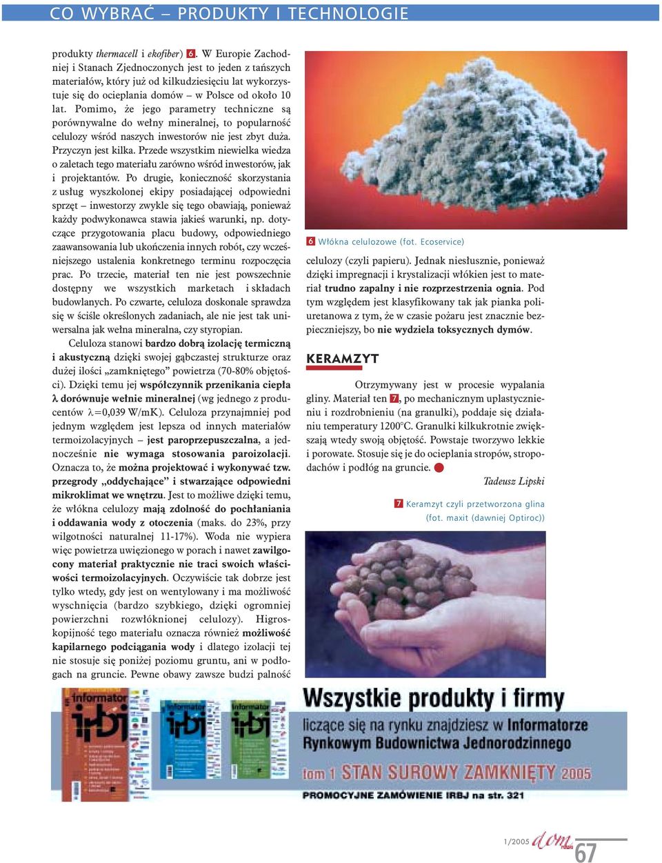 Pomimo, że jego parametry techniczne są porównywalne do wełny mineralnej, to popularność celulozy wśród naszych inwestorów nie jest zbyt duża. Przyczyn jest kilka.