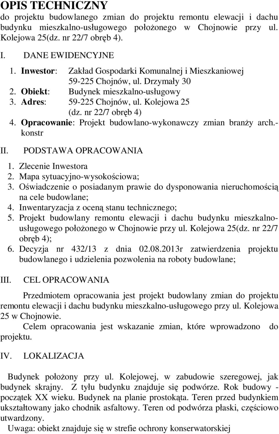 Opracowanie: Projekt budowlano-wykonawczy zmian bran y arch.- konstr PODSTAWA OPRACOWANIA 1. Zlecenie Inwestora 2. Mapa sytuacyjno-wysoko ciowa; 3.