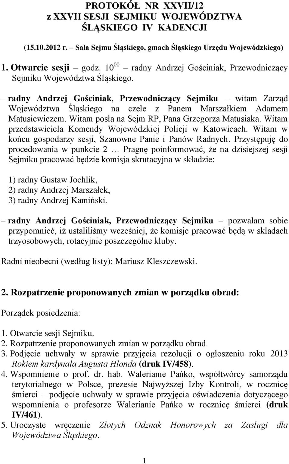 radny Andrzej Gościniak, Przewodniczący Sejmiku witam Zarząd Województwa Śląskiego na czele z Panem Marszałkiem Adamem Matusiewiczem. Witam posła na Sejm RP, Pana Grzegorza Matusiaka.